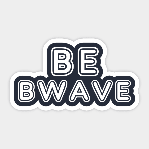 Be Bwave Sticker by bigbadrobot